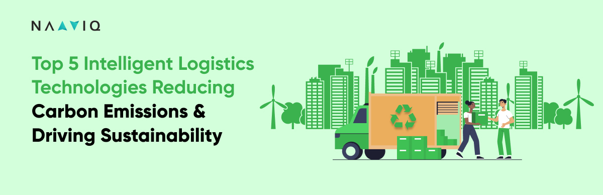 Top 5 Intelligent Logistics Technologies Reducing Carbon Emissions & Driving Sustainability